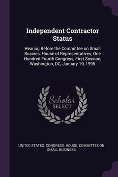 portada Independent Contractor Status: Hearing Before the Committee on Small Busines, House of Representatives, One Hundred Fourth Congress, First Session, W