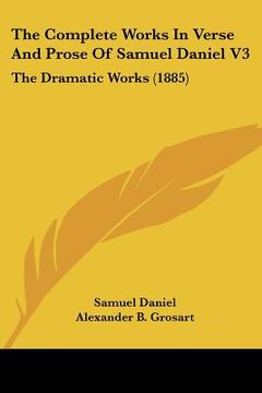 portada the complete works in verse and prose of samuel daniel v3: the dramatic works (1885) (en Inglés)