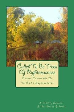 portada Called to Be Trees of Righteousness: Nature Commends Us to God's Supernatural (en Inglés)