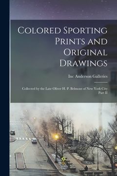 portada Colored Sporting Prints and Original Drawings: Collected by the Late Oliver H. P. Belmont of New York City Part II (en Inglés)