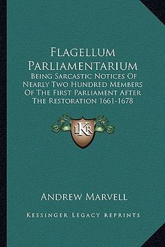 portada flagellum parliamentarium: being sarcastic notices of nearly two hundred members of the first parliament after the restoration 1661-1678 (en Inglés)