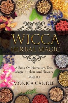 portada Wicca Herbal Magic: A Book On Herbalism, Teas, Magic Kitchen And Flowers (Wiccan Herbs Guide) (in English)