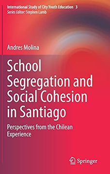 portada School Segregation and Social Cohesion in Santiago: Perspectives From the Chilean Experience: 3 (International Study of City Youth Education) (en Inglés)