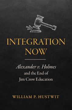 portada Integration Now: Alexander v. Holmes and the End of Jim Crow Education
