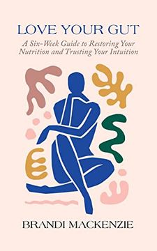 portada Love Your Gut: A Six-Week Guide to Restoring Your Nutrition and Trusting Your Intuition (en Inglés)