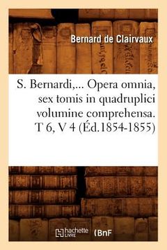 portada S. Bernardi, ... Opera Omnia, Sex Tomis in Quadruplici Volumine Comprehensa (Éd.1854-1855) (en Francés)