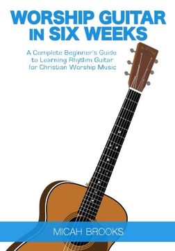 portada Worship Guitar In Six Weeks: A Complete Beginner’s Guide to Learning Rhythm Guitar for Christian Worship Music (Guitar Authority Series Book 1)