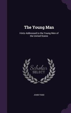 portada The Young Man: Hints Addressed to the Young Men of the United States (en Inglés)