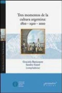 portada Tres Momentos de la Cultura Argentina. 1810 - 1910 - 2010
