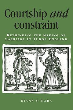 portada courtship and constraint: rethinking the making of marriage in tudor england