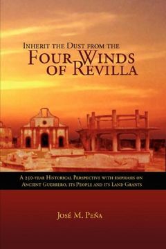 portada Inherit the Dust From the Four Winds of Revilla: A 250-Year Historical Perspective With Emphasis on Ancient Guerrero, its People and its Land Grants 