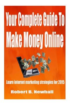 portada Your Complete Guide To Make Money Online: Learn the latest internet marketing strategies (en Inglés)