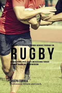 portada The Complete Strength Training Workout Program for Rugby: Increase power, speed, agility, and resistance through strength training and proper nutritio (en Inglés)