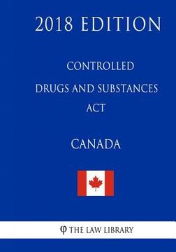 portada Controlled Drugs and Substances Act (Canada) - 2018 Edition (in English)