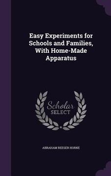 portada Easy Experiments for Schools and Families, With Home-Made Apparatus (en Inglés)