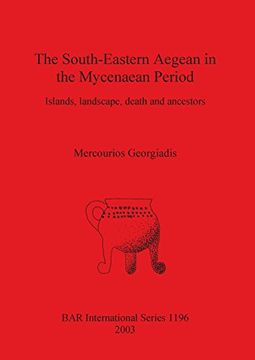 portada The South-Eastern Aegean in the Mycenaean Period: Islands, landscape, death and ancestors (BAR International Series)