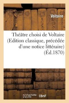 portada Théâtre Choisi de Voltaire (Edition Classique, Précédée d'Une Notice Littéraire) (en Francés)