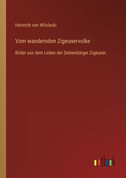 portada Vom wandernden Zigeunervolke: Bilder aus dem Leben der Siebenbürger Zigeuner (en Alemán)