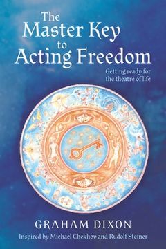 portada The Master Key to Acting Freedom: Getting Ready for the Theatre of Life (in English)