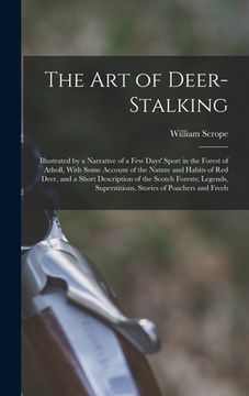 portada The Art of Deer-Stalking: Illustrated by a Narrative of a Few Days' Sport in the Forest of Atholl, With Some Account of the Nature and Habits of (in English)