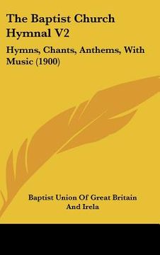 portada the baptist church hymnal v2: hymns, chants, anthems, with music (1900) (en Inglés)