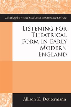 portada Listening for Theatrical Form in Early Modern England (Edinburgh Critical Studies in Renaissance Culture) (en Inglés)