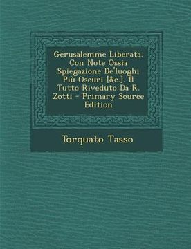 portada Gerusalemme Liberata. Con Note Ossia Spiegazione de'Luoghi Piu Oscuri [&C.]. Il Tutto Riveduto Da R. Zotti (en Italiano)