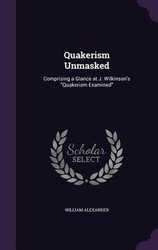 portada Quakerism Unmasked: Comprising a Glance at J. Wilkinson's "Quakerism Examined" (en Inglés)