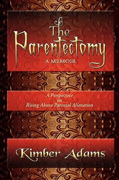 portada the parentectomy a memoir: a perspective on rising above parental alienation (in English)