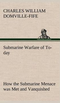 portada submarine warfare of to-day how the submarine menace was met and vanquished, with descriptions of the inventions and devices used, fast boats, mystery (en Inglés)