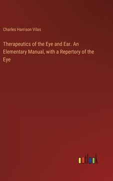 portada Therapeutics of the Eye and Ear. An Elementary Manual, with a Repertory of the Eye (en Inglés)