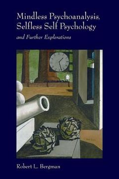 portada Mindless Psychoanalysis, Selfless Self Psychology: and Further Explorations (en Inglés)