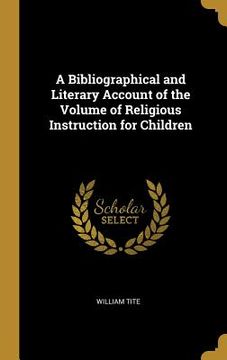 portada A Bibliographical and Literary Account of the Volume of Religious Instruction for Children (en Inglés)