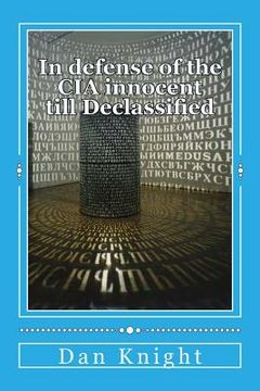 portada In Defense of the CIA Innocent Till Declassified: Now really tell the truth who tells the truth all the time (en Inglés)