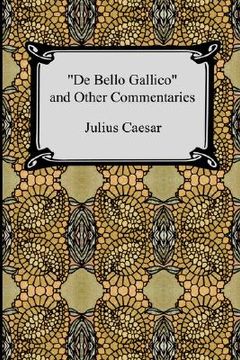 portada de bello gallico and other commentaries (the war commentaries of julius caesar: the war in gaul and the civil war) (in English)