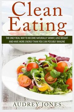 portada Clean Eating: How to clean up your diet, lose weight and feel Amazing! (in English)