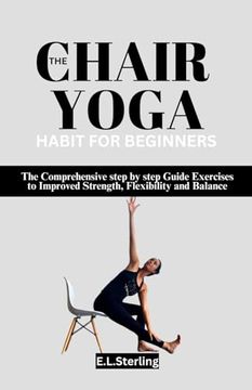 portada The Chair Yoga Habit for Beginners: The Comprehensive step by step Guide Exercises to Improved Strength, Flexibility and Balance