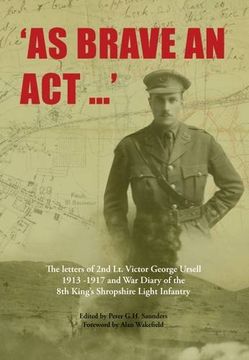 portada As Brave an Act: The Letters of 2nd Lt Victor George Ursell 1913-17 Kings Shropshire Light Infantry