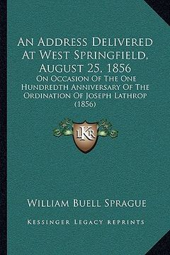 portada an address delivered at west springfield, august 25, 1856: on occasion of the one hundredth anniversary of the ordination of joseph lathrop (1856) (en Inglés)