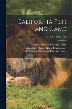 portada California Fish and Game; v. 4 no. 2 Apr 1918 (en Inglés)