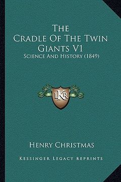 portada the cradle of the twin giants v1: science and history (1849) (en Inglés)