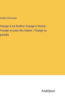 portada Voyage à ma fenêtre; Voyage à Venise; Voyage au pays des tulipes; Voyage au paradis (en Francés)