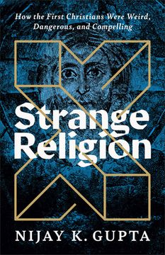 portada Strange Religion: How the First Christians Were Weird, Dangerous, and Compelling (en Inglés)