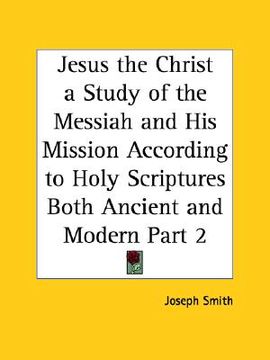 portada jesus the christ a study of the messiah and his mission according to holy scriptures both ancient and modern part 2