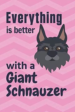 portada Everything is Better With a Giant Schnauzer: For Giant Schnauzer Doggy dog Fans (en Inglés)