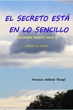 portada El Secreto Está En Lo Sencillo: Un Camino Infinito Hacia Ti (Edición En Texto) (in Spanish)