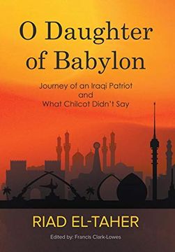 portada O Daughter of Babylon: Journey of an Iraqi Patriot and What Chilcot Didn't say (en Inglés)
