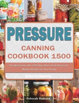 portada Pressure Canning Cookbook 1500: The Best Guide with 1500 Days Bold, Fresh Flavors for Modern Recipes for Your Family (en Inglés)
