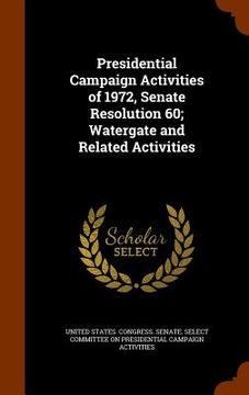 portada Presidential Campaign Activities of 1972, Senate Resolution 60; Watergate and Related Activities