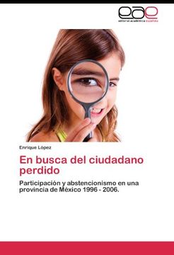 portada En busca del ciudadano perdido: Participación y abstencionismo en una provincia de México 1996 - 2006.
